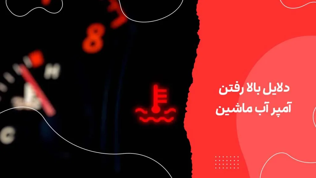 بالا رفتن آمپر آب ماشین علت بالا رفتن آمپر آب